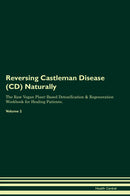Reversing Castleman Disease (CD) Naturally The Raw Vegan Plant-Based Detoxification & Regeneration Workbook for Healing Patients. Volume 2