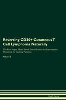 Reversing CD30+ Cutaneous T Cell Lymphoma Naturally The Raw Vegan Plant-Based Detoxification & Regeneration Workbook for Healing Patients. Volume 2
