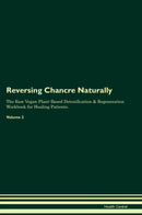 Reversing Chancre Naturally The Raw Vegan Plant-Based Detoxification & Regeneration Workbook for Healing Patients. Volume 2
