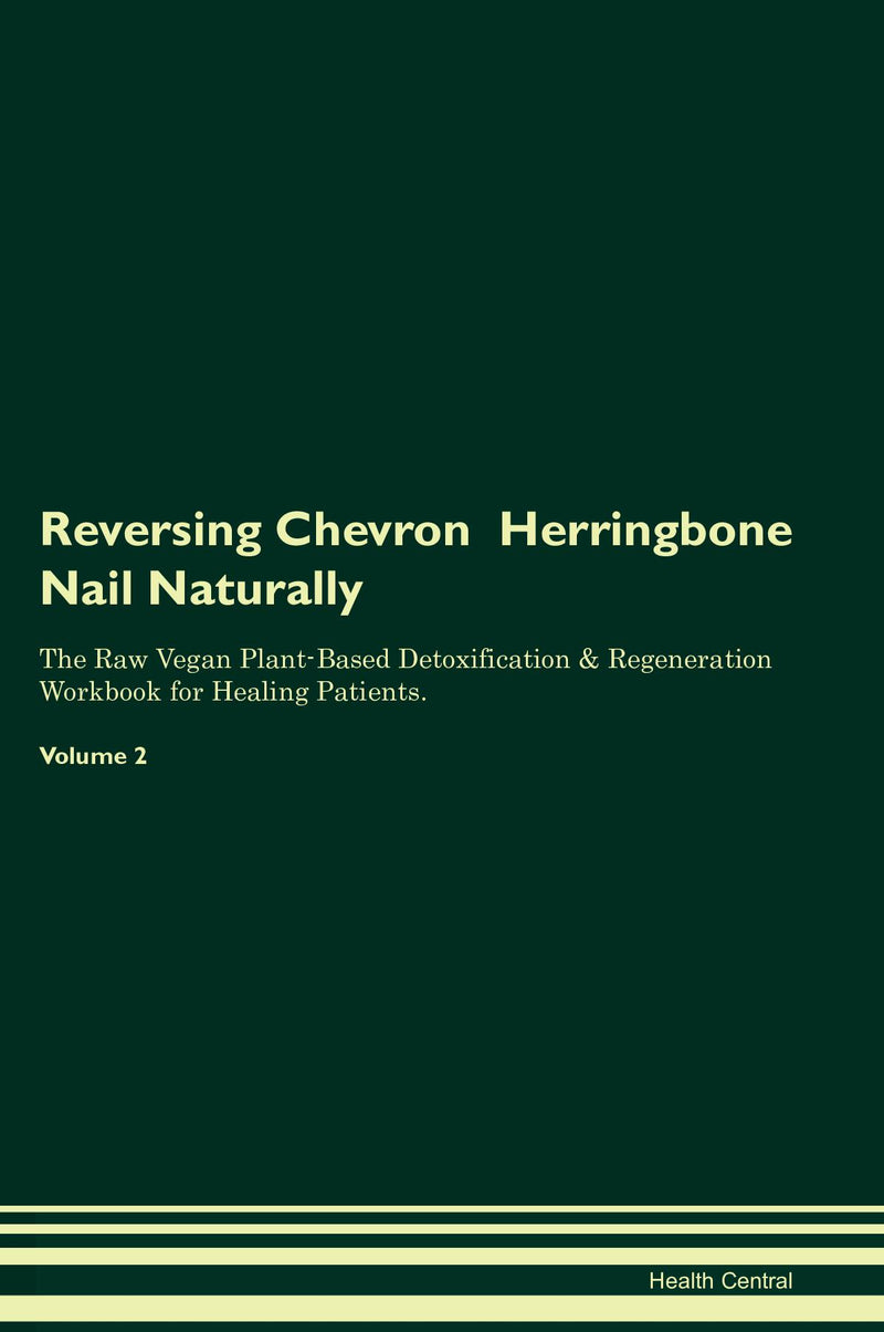 Reversing Chevron  Herringbone Nail Naturally The Raw Vegan Plant-Based Detoxification & Regeneration Workbook for Healing Patients. Volume 2