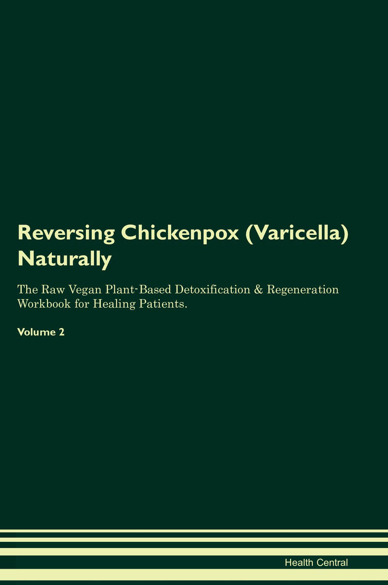 Reversing Chickenpox (Varicella) Naturally The Raw Vegan Plant-Based Detoxification & Regeneration Workbook for Healing Patients. Volume 2