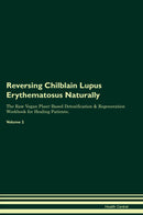 Reversing Chilblain Lupus Erythematosus Naturally The Raw Vegan Plant-Based Detoxification & Regeneration Workbook for Healing Patients. Volume 2