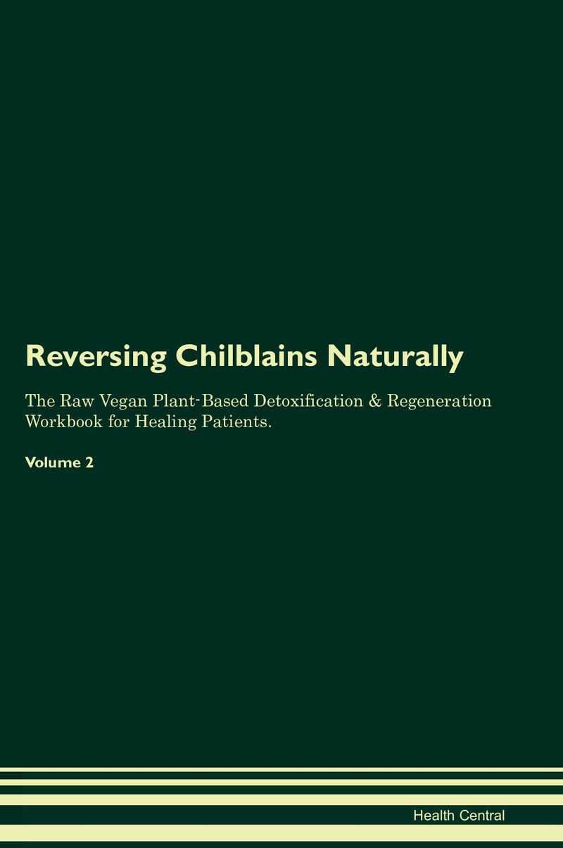 Reversing Chilblains Naturally The Raw Vegan Plant-Based Detoxification & Regeneration Workbook for Healing Patients. Volume 2
