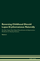 Reversing Childhood Discoid Lupus Erythematosus Naturally The Raw Vegan Plant-Based Detoxification & Regeneration Workbook for Healing Patients. Volume 2