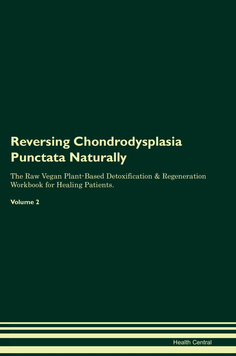 Reversing Chondrodysplasia Punctata Naturally The Raw Vegan Plant-Based Detoxification & Regeneration Workbook for Healing Patients. Volume 2