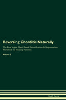 Reversing Chorditis Naturally The Raw Vegan Plant-Based Detoxification & Regeneration Workbook for Healing Patients. Volume 2