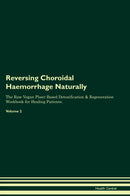 Reversing Choroidal Haemorrhage Naturally The Raw Vegan Plant-Based Detoxification & Regeneration Workbook for Healing Patients. Volume 2