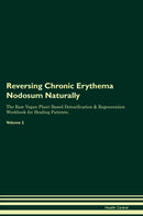 Reversing Chronic Erythema Nodosum Naturally The Raw Vegan Plant-Based Detoxification & Regeneration Workbook for Healing Patients. Volume 2