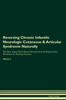 Reversing Chronic Infantile Neurologic Cutaneous & Articular Syndrome Naturally The Raw Vegan Plant-Based Detoxification & Regeneration Workbook for Healing Patients. Volume 2