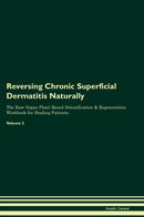 Reversing Chronic Superficial Dermatitis Naturally The Raw Vegan Plant-Based Detoxification & Regeneration Workbook for Healing Patients. Volume 2