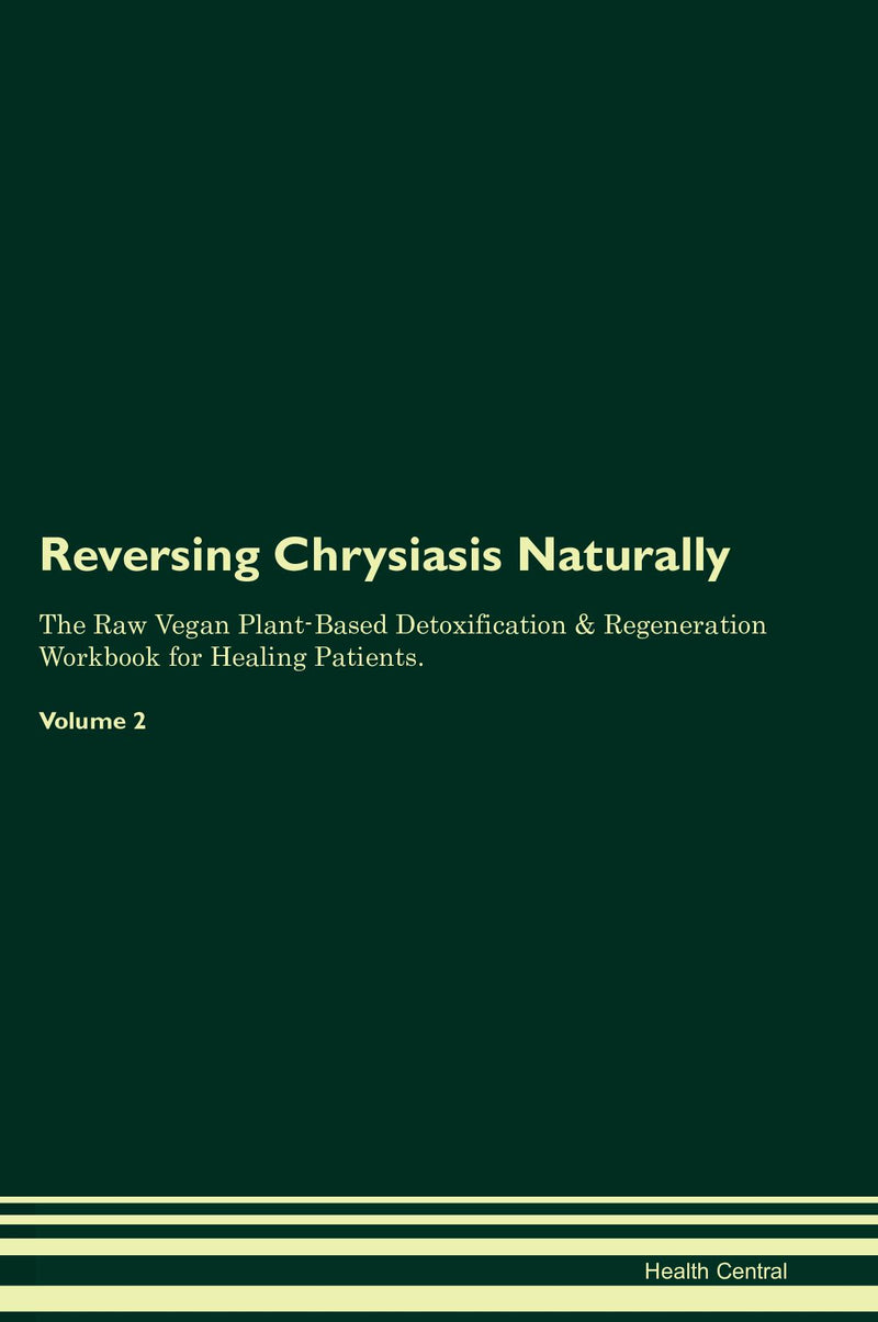 Reversing Chrysiasis Naturally The Raw Vegan Plant-Based Detoxification & Regeneration Workbook for Healing Patients. Volume 2