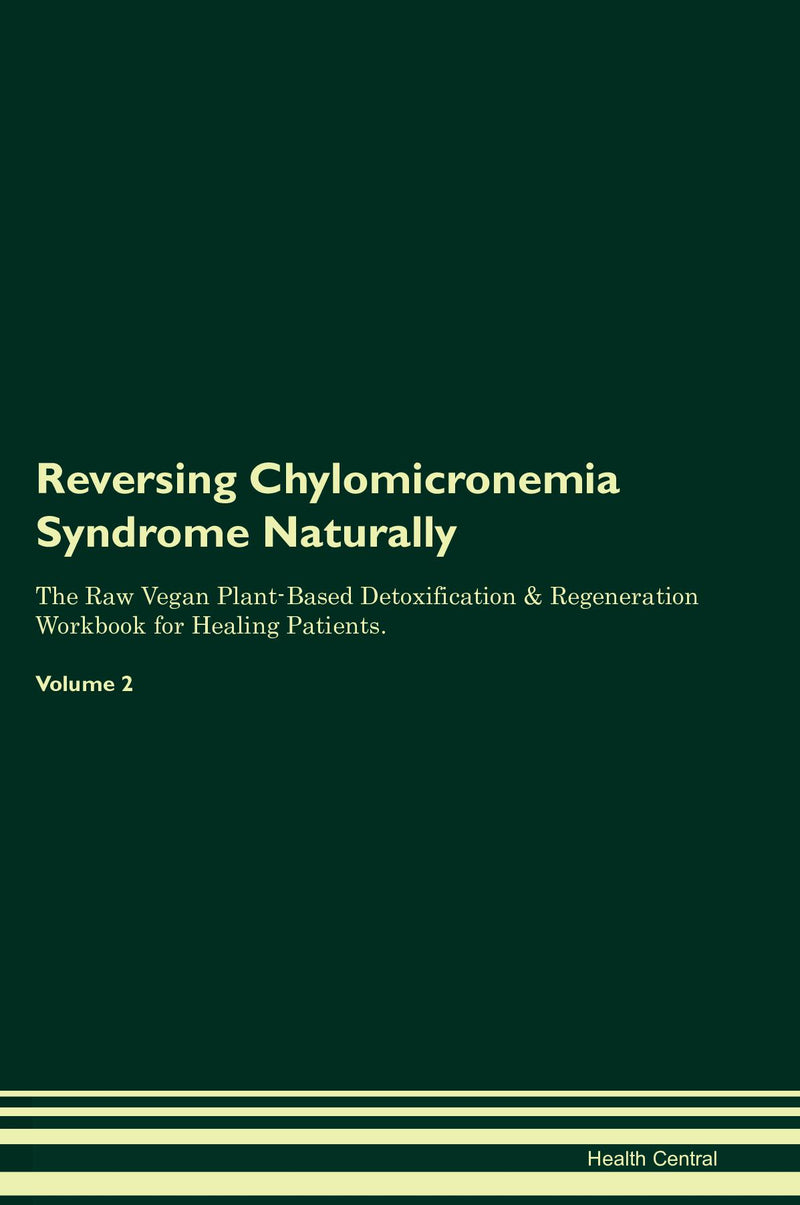 Reversing Chylomicronemia Syndrome Naturally The Raw Vegan Plant-Based Detoxification & Regeneration Workbook for Healing Patients. Volume 2