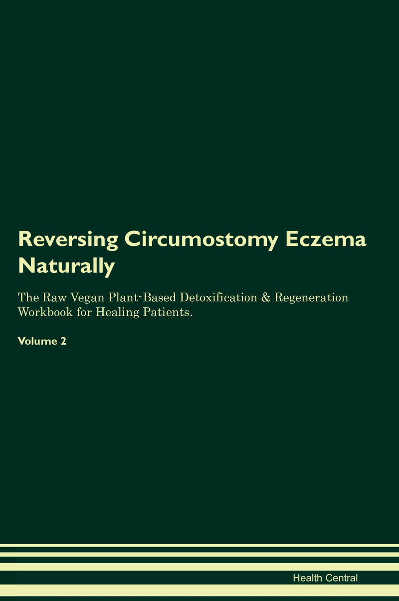 Reversing Circumostomy Eczema Naturally The Raw Vegan Plant-Based Detoxification & Regeneration Workbook for Healing Patients. Volume 2