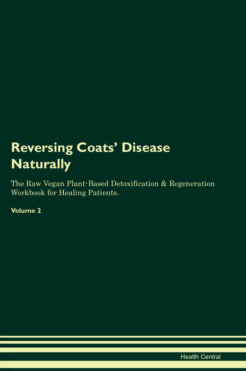Reversing Coats' Disease Naturally The Raw Vegan Plant-Based Detoxification & Regeneration Workbook for Healing Patients. Volume 2