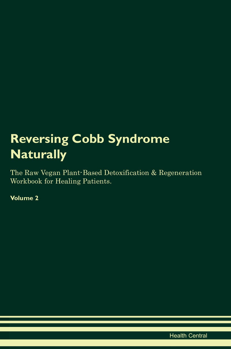 Reversing Cobb Syndrome Naturally The Raw Vegan Plant-Based Detoxification & Regeneration Workbook for Healing Patients. Volume 2
