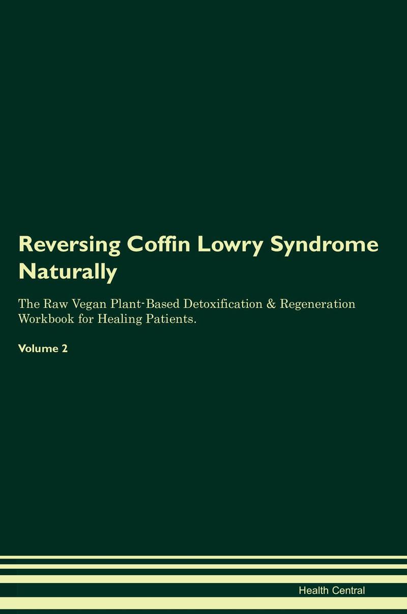 Reversing Coffin Lowry Syndrome Naturally The Raw Vegan Plant-Based Detoxification & Regeneration Workbook for Healing Patients. Volume 2