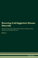 Reversing Cold Agglutinin Disease Naturally The Raw Vegan Plant-Based Detoxification & Regeneration Workbook for Healing Patients. Volume 2