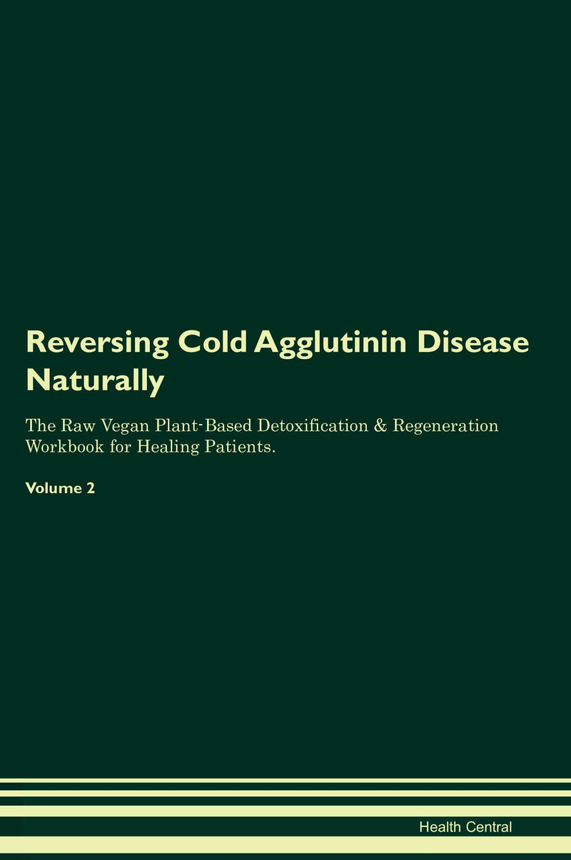 Reversing Cold Agglutinin Disease Naturally The Raw Vegan Plant-Based Detoxification & Regeneration Workbook for Healing Patients. Volume 2