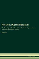 Reversing Colitis Naturally The Raw Vegan Plant-Based Detoxification & Regeneration Workbook for Healing Patients. Volume 2