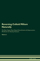 Reversing Colloid Milium Naturally The Raw Vegan Plant-Based Detoxification & Regeneration Workbook for Healing Patients. Volume 2
