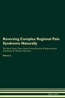 Reversing Complex Regional Pain Syndrome Naturally The Raw Vegan Plant-Based Detoxification & Regeneration Workbook for Healing Patients. Volume 2