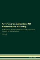 Reversing Complications Of Hypertension Naturally The Raw Vegan Plant-Based Detoxification & Regeneration Workbook for Healing Patients. Volume 2