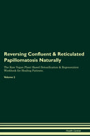 Reversing Confluent & Reticulated Papillomatosis Naturally The Raw Vegan Plant-Based Detoxification & Regeneration Workbook for Healing Patients. Volume 2