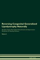 Reversing Congenital Generalized Lipodystrophy Naturally The Raw Vegan Plant-Based Detoxification & Regeneration Workbook for Healing Patients. Volume 2