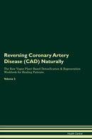 Reversing Coronary Artery Disease (CAD) Naturally The Raw Vegan Plant-Based Detoxification & Regeneration Workbook for Healing Patients. Volume 2