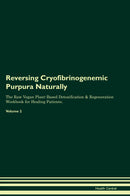 Reversing Cryofibrinogenemic Purpura Naturally The Raw Vegan Plant-Based Detoxification & Regeneration Workbook for Healing Patients. Volume 2