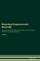 Reversing Cryptococcosis Naturally The Raw Vegan Plant-Based Detoxification & Regeneration Workbook for Healing Patients. Volume 2