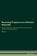 Reversing Cryptococcus Infection Naturally The Raw Vegan Plant-Based Detoxification & Regeneration Workbook for Healing Patients. Volume 2