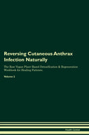 Reversing Cutaneous Anthrax Infection Naturally The Raw Vegan Plant-Based Detoxification & Regeneration Workbook for Healing Patients. Volume 2