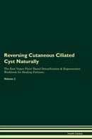 Reversing Cutaneous Ciliated Cyst Naturally The Raw Vegan Plant-Based Detoxification & Regeneration Workbook for Healing Patients. Volume 2