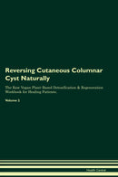 Reversing Cutaneous Columnar Cyst Naturally The Raw Vegan Plant-Based Detoxification & Regeneration Workbook for Healing Patients. Volume 2
