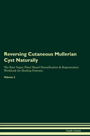 Reversing Cutaneous Mullerian Cyst Naturally The Raw Vegan Plant-Based Detoxification & Regeneration Workbook for Healing Patients. Volume 2