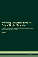 Reversing Cutaneous Sinus Of Dental Origin Naturally The Raw Vegan Plant-Based Detoxification & Regeneration Workbook for Healing Patients. Volume 2