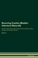 Reversing Cystitis (Bladder Infection) Naturally The Raw Vegan Plant-Based Detoxification & Regeneration Workbook for Healing Patients. Volume 2