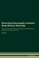 Reversing Cytomegalic Inclusion Body Disease Naturally The Raw Vegan Plant-Based Detoxification & Regeneration Workbook for Healing Patients. Volume 2