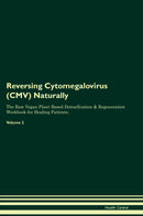 Reversing Cytomegalovirus (CMV) Naturally The Raw Vegan Plant-Based Detoxification & Regeneration Workbook for Healing Patients. Volume 2