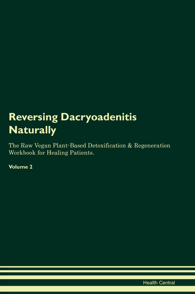 Reversing Dacryoadenitis Naturally The Raw Vegan Plant-Based Detoxification & Regeneration Workbook for Healing Patients. Volume 2