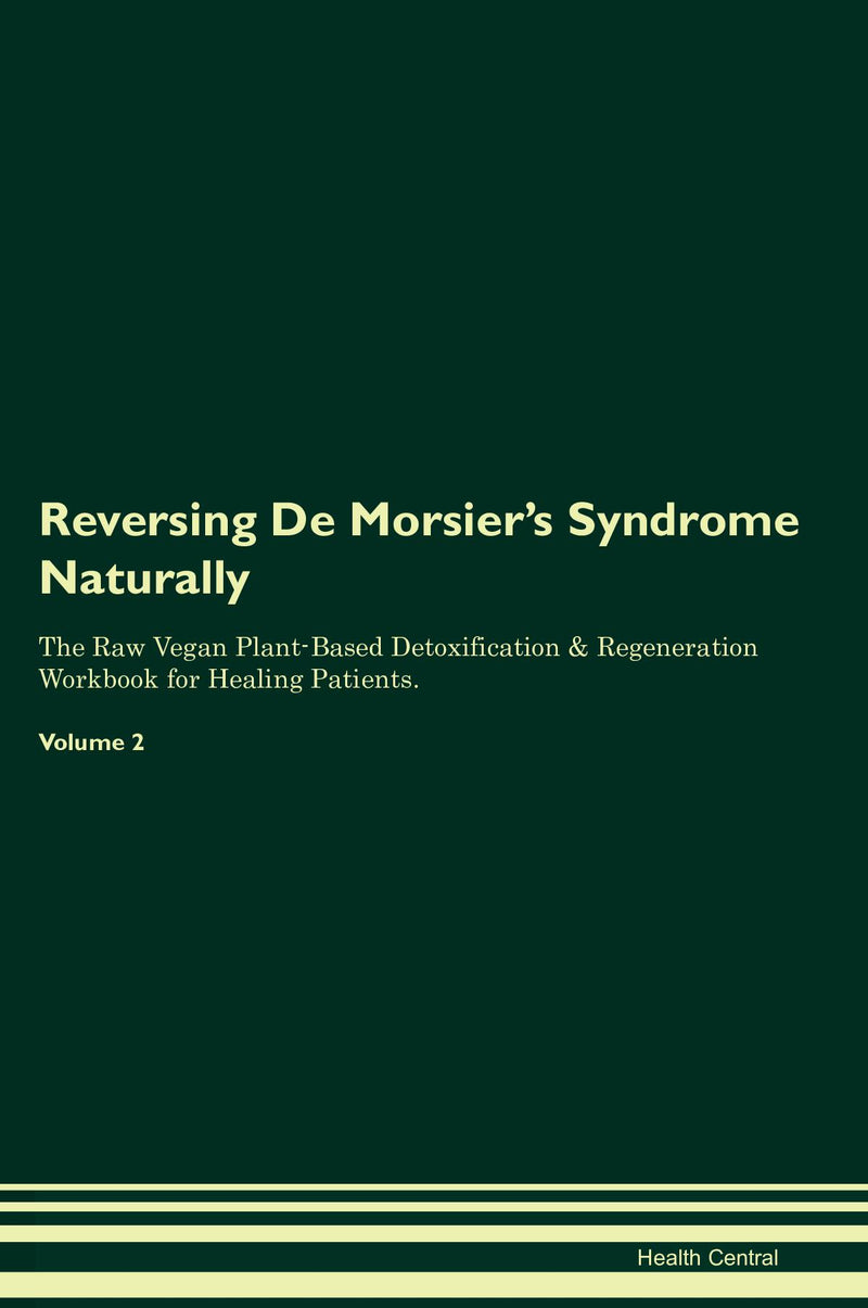 Reversing De Morsier's Syndrome Naturally The Raw Vegan Plant-Based Detoxification & Regeneration Workbook for Healing Patients. Volume 2