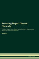 Reversing Degos' Disease Naturally The Raw Vegan Plant-Based Detoxification & Regeneration Workbook for Healing Patients. Volume 2