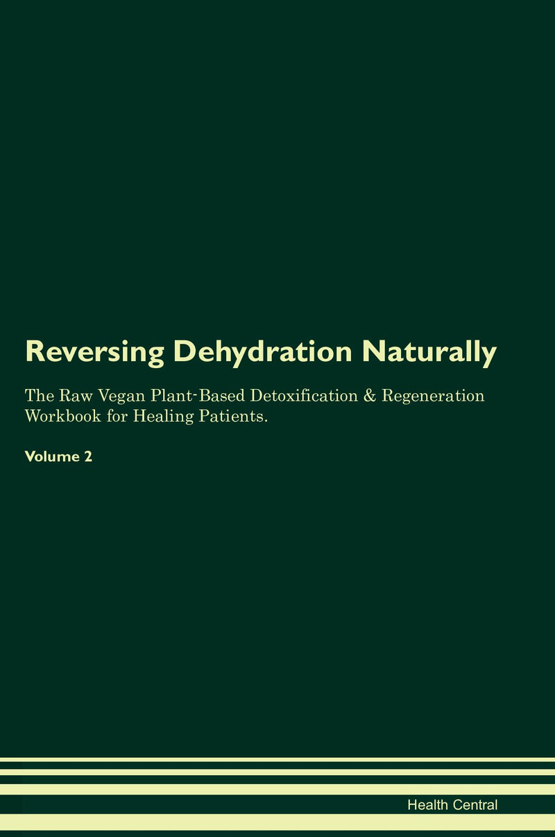 Reversing Dehydration Naturally The Raw Vegan Plant-Based Detoxification & Regeneration Workbook for Healing Patients. Volume 2