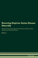 Reversing Dejerine Sottas Disease Naturally The Raw Vegan Plant-Based Detoxification & Regeneration Workbook for Healing Patients. Volume 2