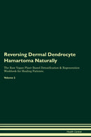 Reversing Dermal Dendrocyte Hamartoma Naturally The Raw Vegan Plant-Based Detoxification & Regeneration Workbook for Healing Patients. Volume 2