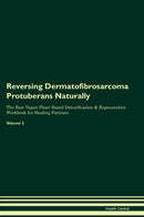 Reversing Dermatofibrosarcoma Protuberans Naturally The Raw Vegan Plant-Based Detoxification & Regeneration Workbook for Healing Patients. Volume 2
