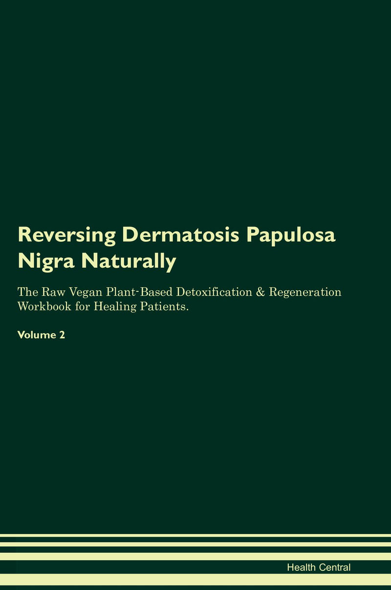 Reversing Dermatosis Papulosa Nigra Naturally The Raw Vegan Plant-Based Detoxification & Regeneration Workbook for Healing Patients. Volume 2