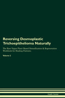 Reversing Desmoplastic Trichoepithelioma Naturally The Raw Vegan Plant-Based Detoxification & Regeneration Workbook for Healing Patients. Volume 2