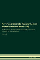 Reversing Discrete Papular Lichen Myxedematosus Naturally The Raw Vegan Plant-Based Detoxification & Regeneration Workbook for Healing Patients. Volume 2
